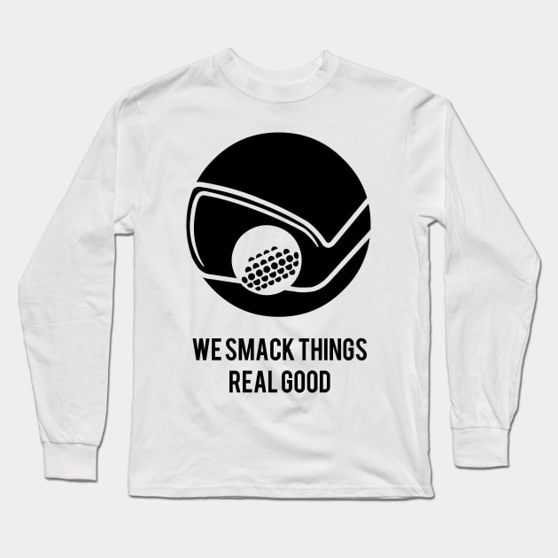 We Smack Things REAL GOOD Long Sleeve T-Shirt by Zack